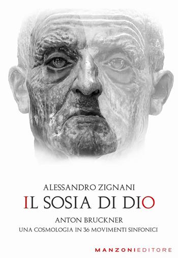 Il sosia di Dio. Anton Bruckner. Una cosmologia in 36 movimenti sinfonici - Alessandro Zignani - Libro Manzoni Editore 2023, Cultura musicale | libraccio.click