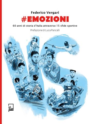 #emozioni. 60 anni di storia d'Italia attraverso 15 sfide sportive - Federico Vergari - Libro DFG Lab 2021, Ad Maiora Semper! | libraccio.click