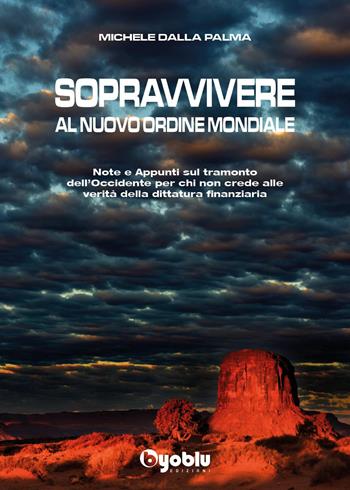 Sopravvivere al nuovo ordine mondiale. Note e appunti sul tramonto dell'Occidente per chi non crede alle vevrità della dittatura finanziaria - Michele Dalla Palma - Libro Byoblu 2023 | libraccio.click