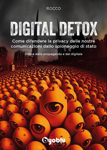 Digital detox. Come difendere la privacy delle nostre comunicazioni dallo spionaggio di stato - Rocco - Libro Byoblu 2023 | libraccio.click