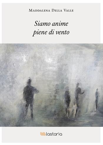 Siamo anime piene di vento - Maddalena Della Valle - Libro Lastaria Edizioni 2024, Neon | libraccio.click