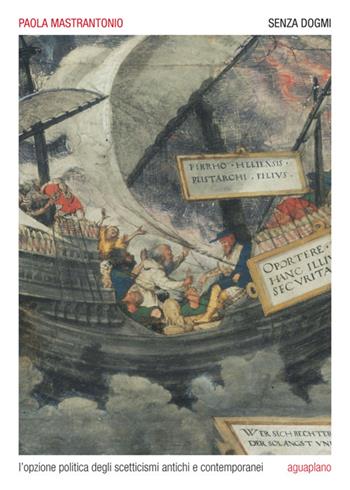 Senza dogmi. L'opzione politica degli scetticismi antichi e contemporanei - Paola Mastrantonio - Libro Aguaplano 2025 | libraccio.click