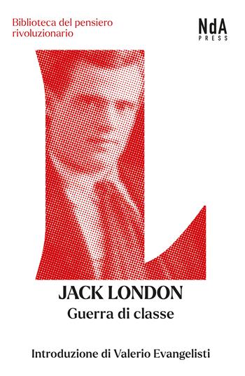 Guerra di classe. Saggi sulla lotta di classe negli Stati Uniti e un racconto - Jack London - Libro Nda Press 2023, Biblioteca del pensiero rivoluzionario | libraccio.click