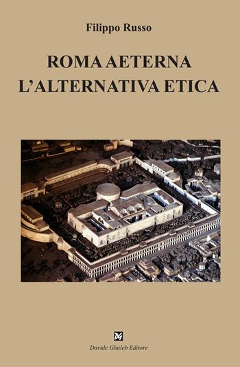 Roma aeterna. L'alternativa etica - Filippo Russo - Libro Davide Ghaleb Editore 2022, Saggi | libraccio.click