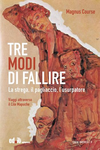 Tre modi di fallire. La strega, il pagliaccio, l’usurpatore. Viaggi attraverso il Cile Mapuche - Magnus Course - Libro editpress 2025, Calle America | libraccio.click