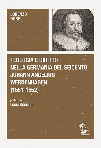 Teologia e diritto nella Germania del Seicento. Johann Angelius Werdenhagen (1581-1652) - Lorenzo Dore - Libro Il Formichiere 2023, Piccola biblioteca del pensiero giuridico | libraccio.click