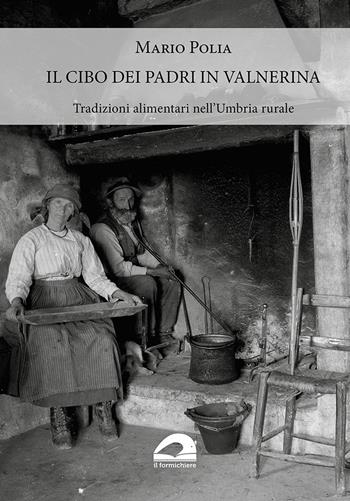 Il cibo dei padri in Valnerina. Tradizioni alimentari nell’Umbria rurale - Mario Polia - Libro Il Formichiere 2022, Biblioteca umbro-sabina | libraccio.click