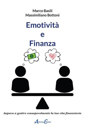 Emotività e finanza. Impara a gestire consapevolmente la tua vita finanziaria - Marco Basili, Massimiliano Bottoni - Libro Aldenia Edizioni 2024, Percorsi di innovazione | libraccio.click