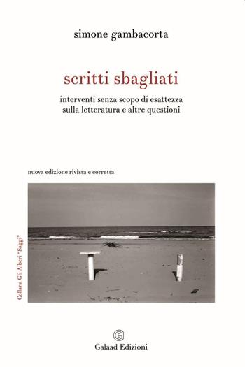 Scritti sbagliati. Interventi senza scopo di esattezza sulla letteratura e altre questioni. Nuova ediz. - Simone Gambacorta - Libro Galaad Edizioni 2023, Gli alberi. Saggi | libraccio.click