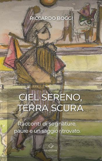 Ciel sereno terra scura. Racconti di segnature, paure e un saggio ritrovato - Riccardo Boggi - Libro GD Edizioni 2023 | libraccio.click