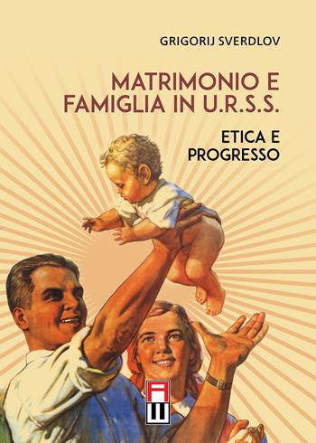 Matrimonio e famiglia in U.R.S.S. Etica e progresso - Grigorij Sverdlov - Libro Anteo Edizioni 2021, Popoli | libraccio.click