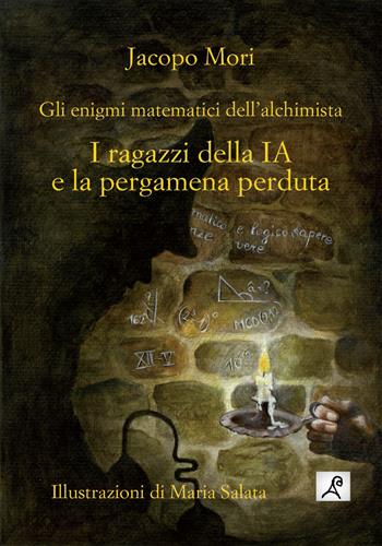 I ragazzi della IA e la pergamena perduta. Gli enigmi matematici dell'alchimista. Ediz. illustrata - Jacopo Mori - Libro La Compagnia del Libro 2023 | libraccio.click