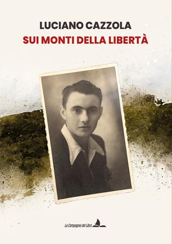 Sui monti della libertà - Luciano Cazzola - Libro La Compagnia del Libro 2025 | libraccio.click