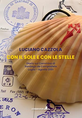 Con il sole e con le stelle. Diario sul cammino di Santiago de Compostela - Luciano Cazzola - Libro La Compagnia del Libro 2026 | libraccio.click
