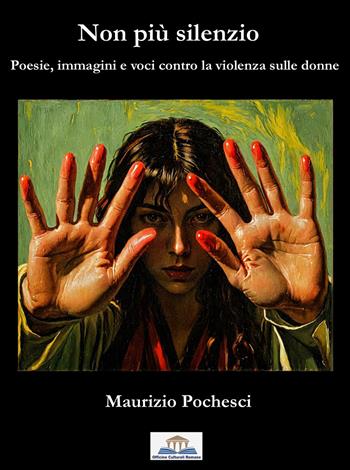 Non più silenzio. Poesie, immagini e voci contro la violenza sulle donne - Maurizio Pochesci - Libro Officine Culturali Romane 2026 | libraccio.click