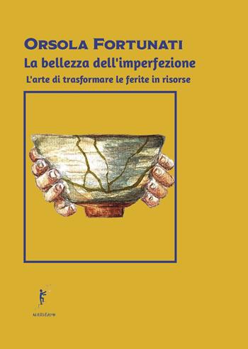 La bellezza dell'imperfezione. L'arte di trasformare le ferite in risorse - Orsola Fortunati - Libro Ad Astra Edizioni 2025 | libraccio.click