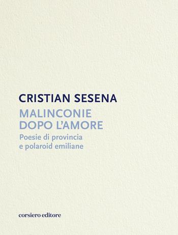 Malinconie dopo l'amore. Poesie di provincia e polaroid emiliane - Cristian Sesena - Libro Corsiero Editore 2026, Strumenti umani | libraccio.click