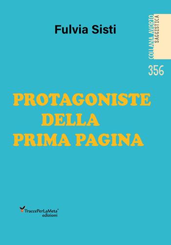 Protagoniste della prima pagina. Ediz. illustrata - Fulvia Sisti - Libro Ass. Cult. TraccePerLaMeta 2026, Avorio. Saggistica | libraccio.click