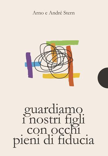 Guardare i nostri figli con occhi pieni di fiducia - Arno Stern, André Stern - Libro AnimaMundi edizioni 2024, Piccole gigantesche cose | libraccio.click