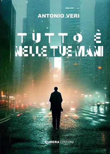 Tutto è nelle tue mani - Antonio Veri - Libro Kubera Edizioni 2023 | libraccio.click