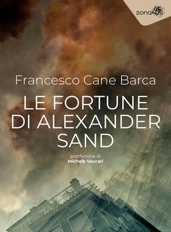 Le fortune di Alexander Sand - Francesco Cane Barca - Libro Zona 42 2023, I libri dell'Iguana | libraccio.click