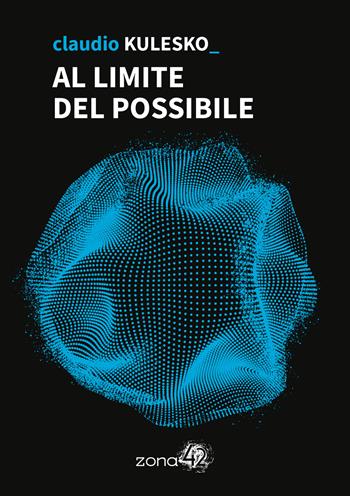 Al limite del possibile - Kulesko Claudio - Libro Zona 42 2024, I Nodi | libraccio.click