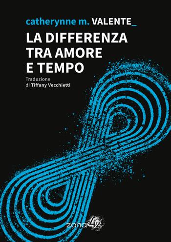 La differenza tra amore e tempo - Catherynne M. Valente - Libro Zona 42 2025, I Nodi | libraccio.click