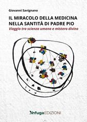 Il miracolo della medicina nella santità di Padre Pio. Viaggio tra scienza umana e mistero divino