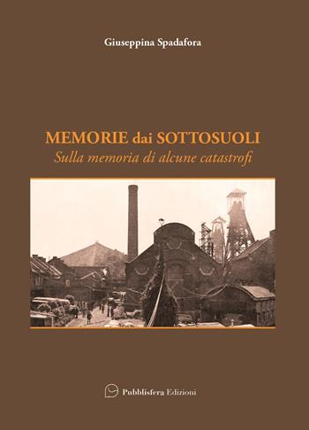 Memorie dai sottosuoli. Sulla memoria di alcune catastrofi - Giuseppina Spadafora - Libro Pubblisfera 2025 | libraccio.click