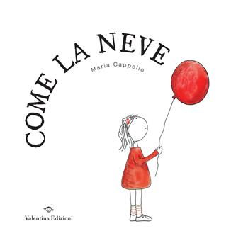 Come la neve. Ediz. a colori - Maria Cappello - Libro Valentina Edizioni 2023 | libraccio.click