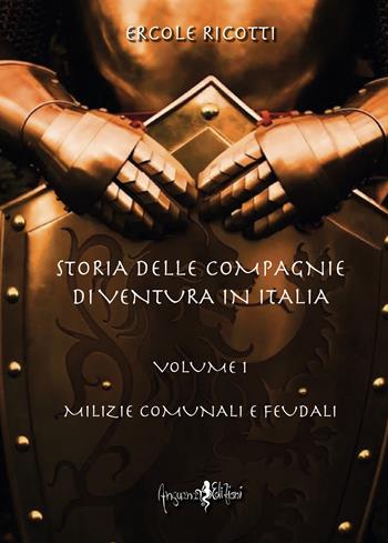 Storia delle compagnie di ventura in Italia. Vol. 1: Milizie comunali e feudali - Ercole Ricotti - Libro Anguana Edizioni 2023, Historica | libraccio.click