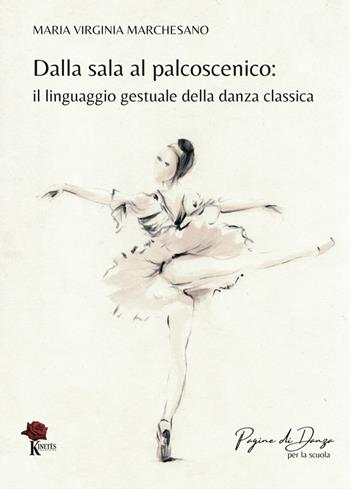 Dalla sala al palcoscenico. Il linguaggio gestuale della danza classica. Ediz. illustrata - Maria Virginia Marchesano - Libro Kinetès 2022, Pagine di danza. Per la scuola | libraccio.click
