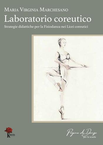 Laboratorio coreutico. Strategie didattiche per la fisiodanza nei licei coreutici - Maria Virginia Marchesano - Libro Kinetès 2023, Pagine di danza. Per la scuola | libraccio.click