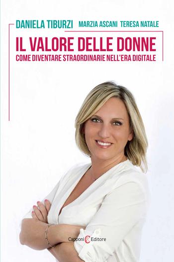 Il valore delle donne. Come diventare straordinarie nell'era digitale - Daniela Tiburzi, Teresa Natale, Marzia Ascani - Libro Capponi Editore 2023 | libraccio.click