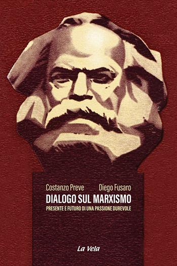 Dialogo sul marxismo. Presente e futuro di una passione durevole - Costanzo Preve, Diego Fusaro - Libro Edizioni La Vela (Viareggio) 2023, Controvento | libraccio.click