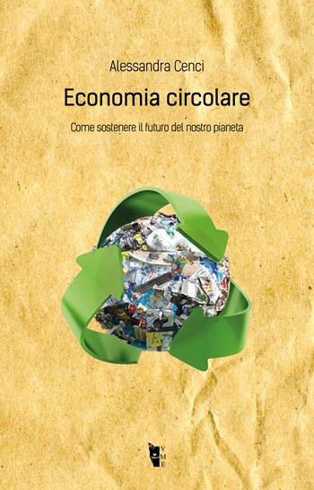 Economia circolare. Come sostenere il futuro del nostro pianeta - Alessandra Cenci - Libro Villaggio Maori 2023, Metamorfosi | libraccio.click