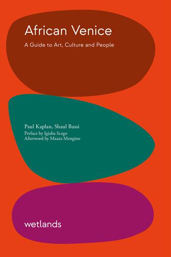 African Venice. A guide to art, culture and people - Paul Kaplan, Shaul Bassi - Libro Wetlands 2024, Fondamenta | libraccio.click