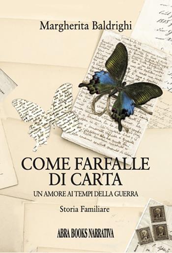 Come farfalle di carta. Un amore ai tempi della guerra - Margherita Baldrighi - Libro ARPOD 2022, Abra Books Editore | libraccio.click
