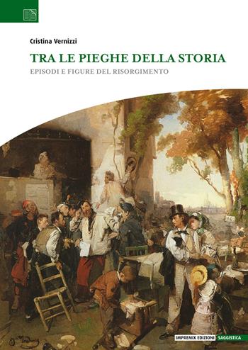 Tra le pieghe della storia. Episodi e figure del Risorgimento - Cristina Vernizzi - Libro Impremix Edizioni 2022 | libraccio.click