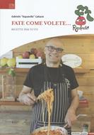Fate come volete.... Ricette per tutti - Gabriele «Rapanello» Cattarin - Libro Impremix Edizioni 2023 | libraccio.click