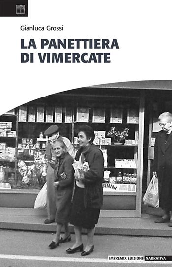 La panettiera di Vimercate - Gianluca Grossi - Libro Impremix Edizioni 2024, Narrativa | libraccio.click