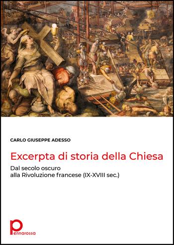 Excerpta di storia della Chiesa. Dal secolo oscuro alla Rivoluzione francese (IX-XVIII sec.) - Carlo Giuseppe Adesso - Libro Pennarossa 2022 | libraccio.click