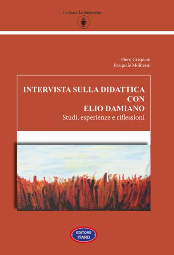 Intervista sulla didattica con Elio Damiano. Studi, esperienze e riflessioni - Piero Crispiani, Pasquale Moliterni - Libro Itard 2022, Le interviste | libraccio.click