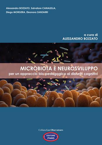 Microbiota e neurosviluppo. Per un approccio bio-pedagogico ai disturbi cognitivi - Alessandro Bozzato, Salvatore Canalella, Diego Morgera - Libro Itard 2024, Les observateurs | libraccio.click