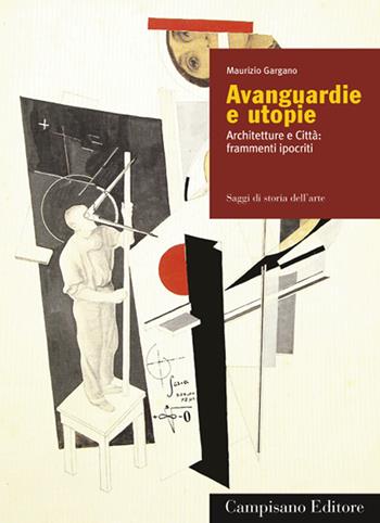 Avanguardie e utopie. Architetture e Città: frammenti ipocriti - Maurizio Gargano - Libro Campisano Editore 2022, Saggi di storia dell'arte | libraccio.click