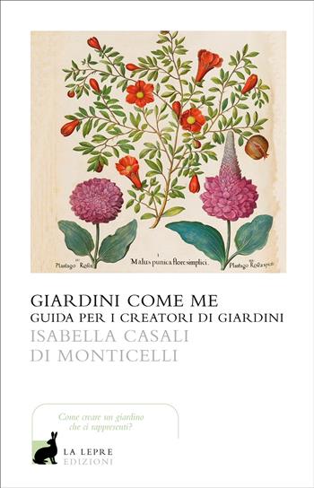 Giardini come me. Guida per i creatori di giardini - Isabella Casali Di Monticelli - Libro La Lepre Edizioni 2025, I saggi | libraccio.click