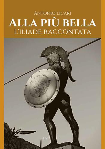 Alla più bella. L'Iliade raccontata - Antonio Licari - Libro Ivvi 2023, Narrativa | libraccio.click