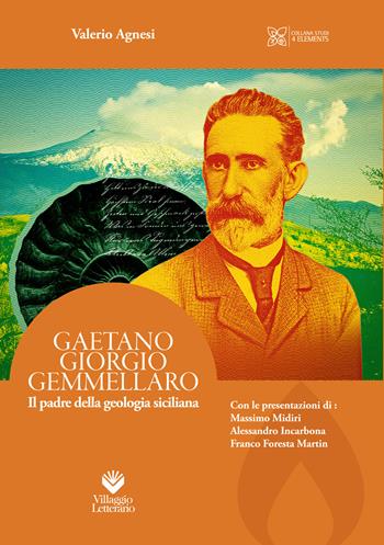 Gaetano Giorgio Gemmellaro. Il padre della geologia siciliana. Ediz. illustrata - Valerio Agnesi - Libro Villaggio Letterario 2025, Studi 4 Elements | libraccio.click