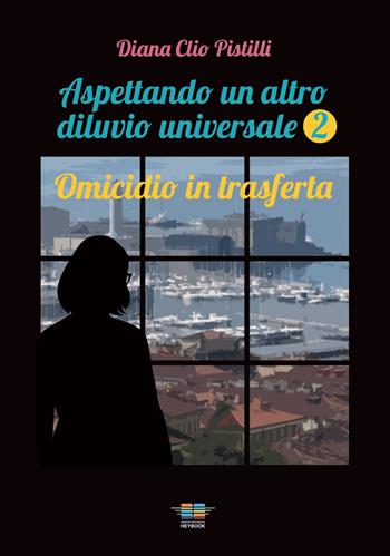 Omicidio in trasferta. Aspettando un altro diluvio universale. Vol. 2: Omicidio in trasferta - Diana Clio Pistilli - Libro HeyBook 2022, Narrativa. Gialli | libraccio.click