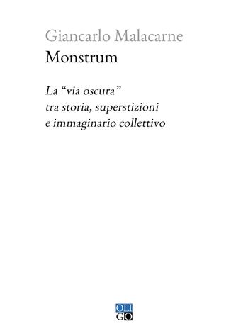 Monstrum. La «via oscura» tra storia, superstizioni e immaginario collettivo - Giancarlo Malacarne - Libro Oligo 2024, Piccola Biblioteca Oligo | libraccio.click